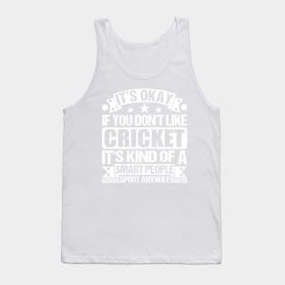 It's Okay If You Don't Like Cricket It's Kind Of A Smart People Sports Anyway Cricket Lover Tank Top